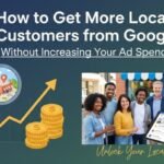 How to Get More Local Customers from Google Without Increasing Your Ad Spend