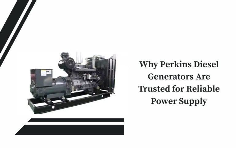Why Perkins Diesel Generators Are Trusted for Reliable Power Supply