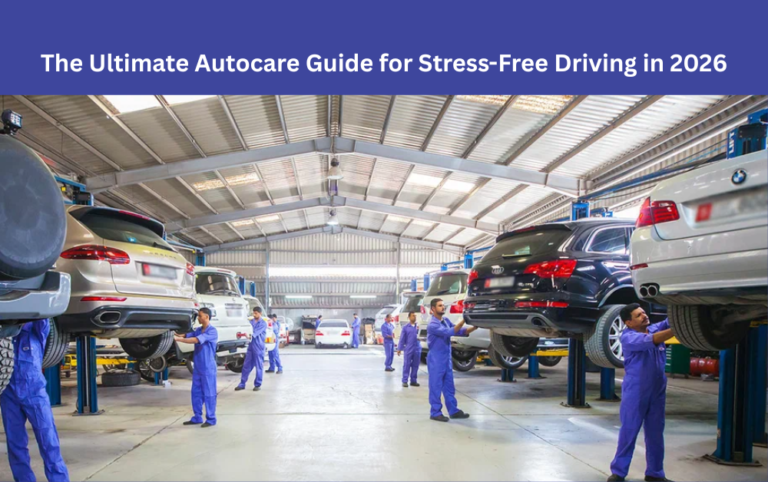 The Ultimate Autocare Guide for Stress-Free Driving in 2026
