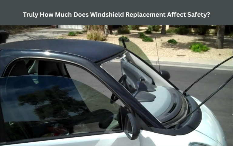 Truly How Much Does Windshield Replacement Affect Safety?