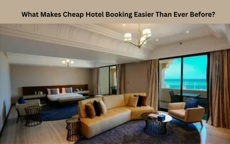What Makes Cheap Hotel Booking Easier Than Ever Before?