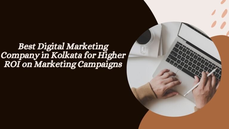Best Digital Marketing Company in Kolkata for Higher ROI on Marketing Campaigns